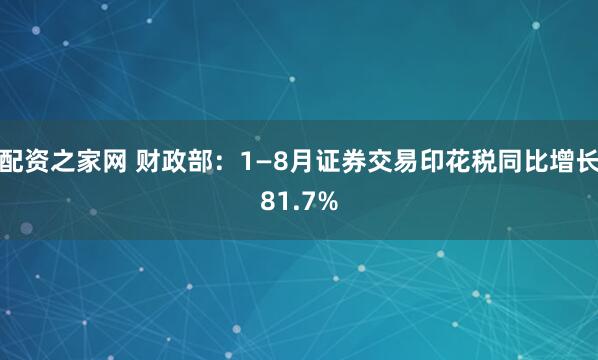 配资之家网 财政部：1—8月证券交易印花税同比增长81.7%